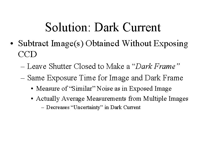 Solution: Dark Current • Subtract Image(s) Obtained Without Exposing CCD – Leave Shutter Closed