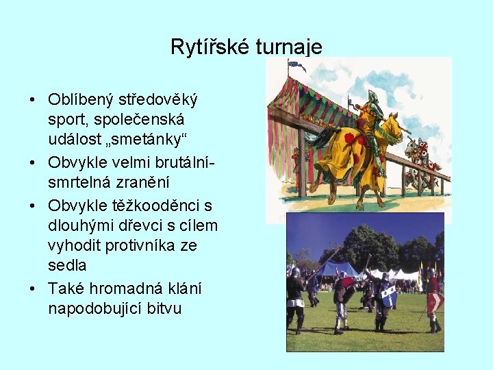 Rytířské turnaje • Oblíbený středověký sport, společenská událost „smetánky“ • Obvykle velmi brutálnísmrtelná zranění