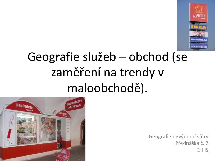 Geografie služeb – obchod (se zaměření na trendy v maloobchodě). Geografie nevýrobní sféry Přednáška
