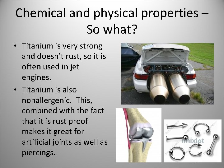 Chemical and physical properties – So what? • Titanium is very strong and doesn’t