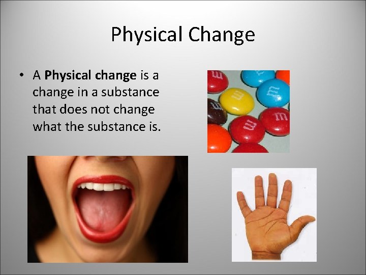 Physical Change • A Physical change is a change in a substance that does