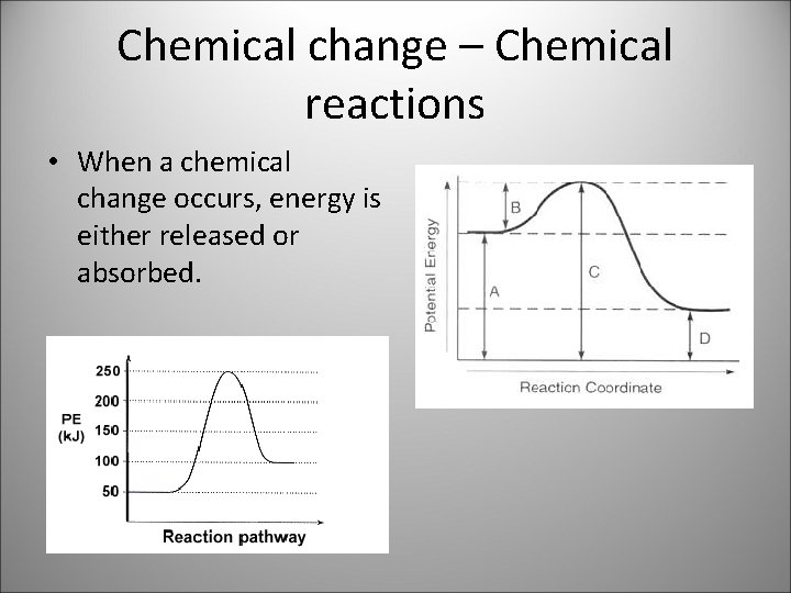Chemical change – Chemical reactions • When a chemical change occurs, energy is either