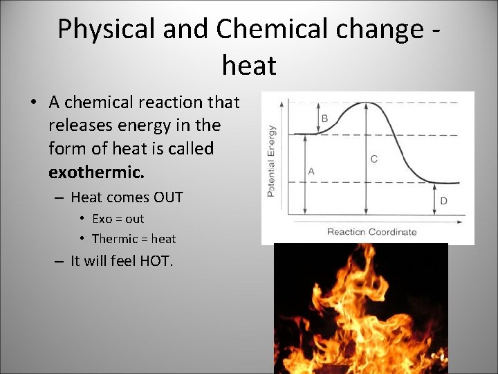 Physical and Chemical change heat • A chemical reaction that releases energy in the