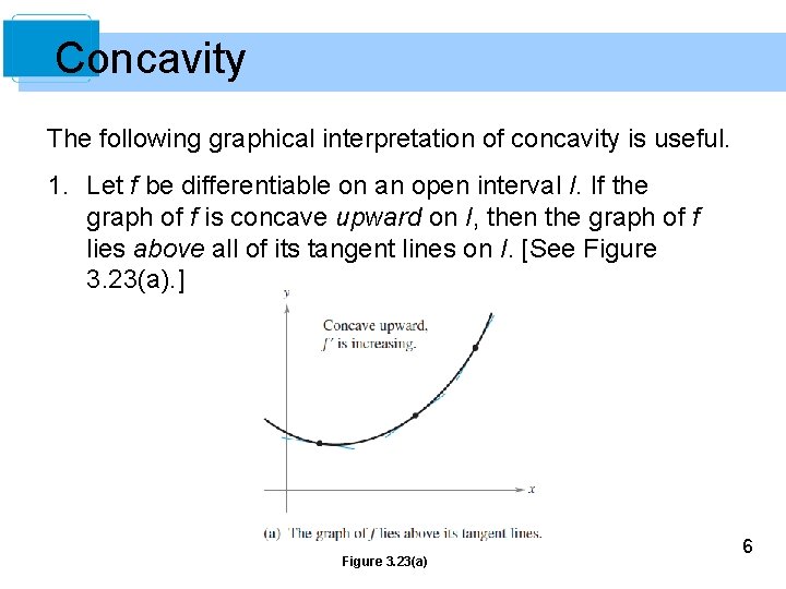 Concavity The following graphical interpretation of concavity is useful. 1. Let f be differentiable