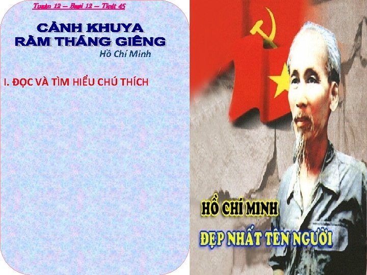 Tuaàn 12 – Baøi 12 – Tieát 45 Hồ Chí Minh I. ĐỌC VÀ