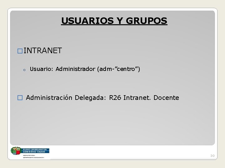 USUARIOS Y GRUPOS � INTRANET o Usuario: Administrador (adm-”centro”) � Administración Delegada: R 26