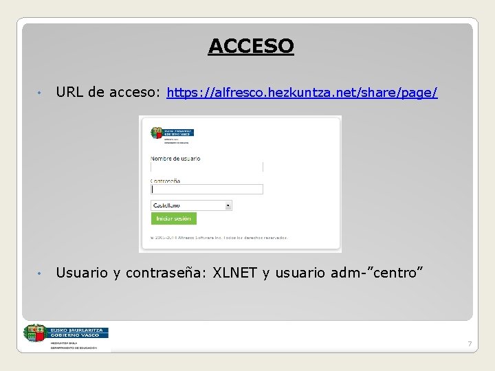 ACCESO • URL de acceso: https: //alfresco. hezkuntza. net/share/page/ • Usuario y contraseña: XLNET