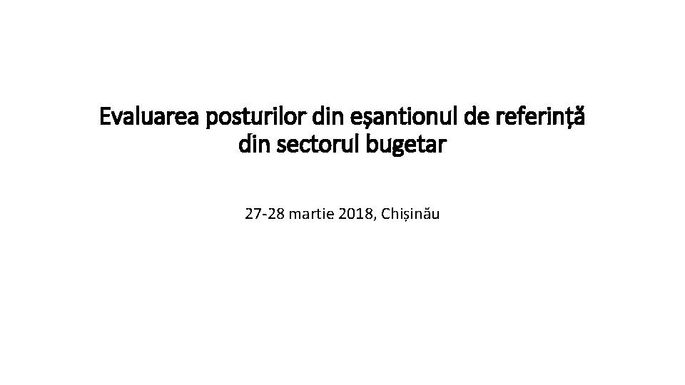 Evaluarea posturilor din eșantionul de referință din sectorul bugetar 27 -28 martie 2018, Chișinău