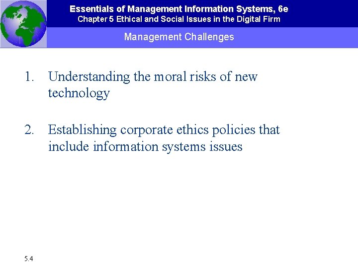 Essentials of Management Information Systems, 6 e Chapter 5 Ethical and Social Issues in