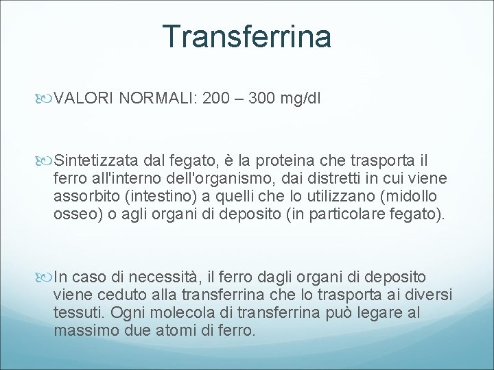 Transferrina VALORI NORMALI: 200 – 300 mg/dl Sintetizzata dal fegato, è la proteina che