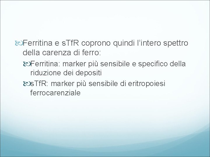  Ferritina e s. Tf. R coprono quindi l’intero spettro della carenza di ferro:
