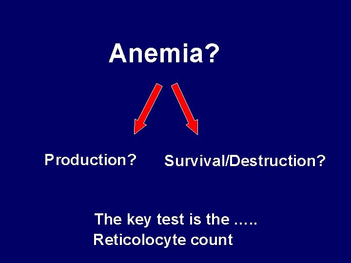 Anemia? Production? Survival/Destruction? The key test is the …. . Reticolocyte count 