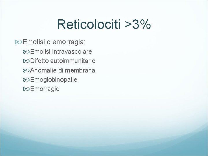 Reticolociti >3% Emolisi o emorragia: Emolisi intravascolare Difetto autoimmunitario Anomalie di membrana Emoglobinopatie Emorragie