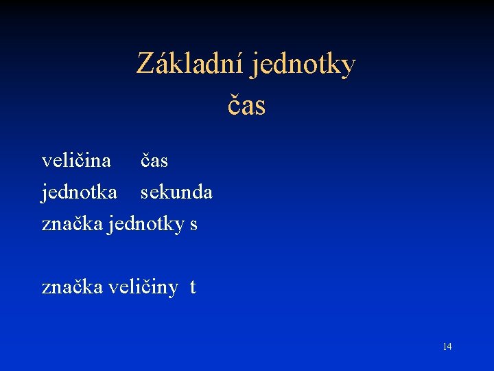 Základní jednotky čas veličina čas jednotka sekunda značka jednotky s značka veličiny t 14