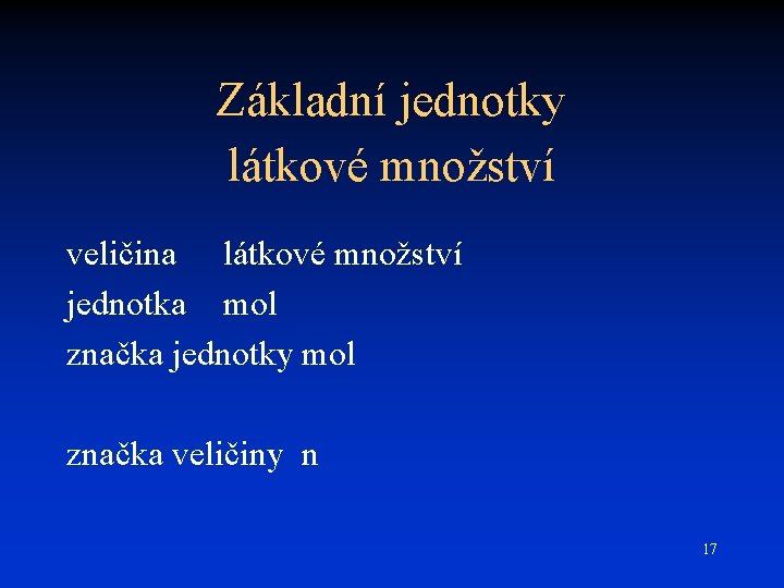 Základní jednotky látkové množství veličina látkové množství jednotka mol značka jednotky mol značka veličiny