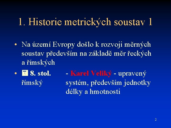 1. Historie metrických soustav 1 • Na území Evropy došlo k rozvoji měrných soustav