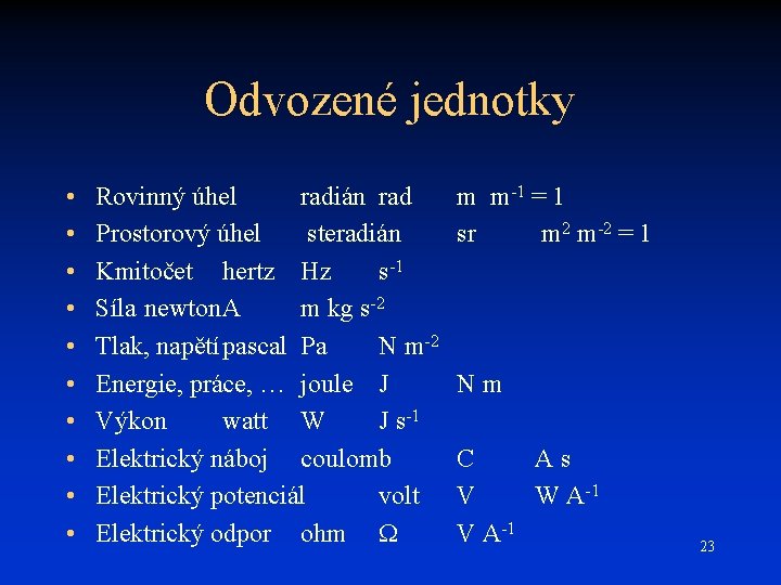 Odvozené jednotky • • • Rovinný úhel radián rad Prostorový úhel steradián Kmitočet hertz