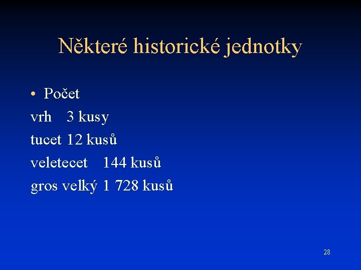 Některé historické jednotky • Počet vrh 3 kusy tucet 12 kusů veletecet 144 kusů