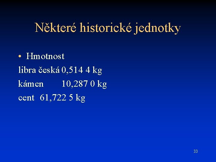 Některé historické jednotky • Hmotnost libra česká 0, 514 4 kg kámen 10, 287