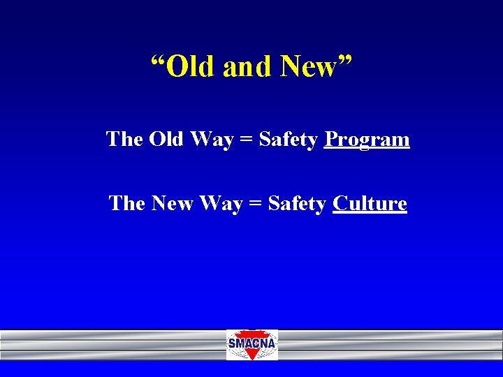 “Old and New” The Old Way = Safety Program The New Way = Safety
