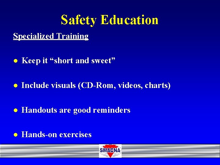 Safety Education Specialized Training l Keep it “short and sweet” l Include visuals (CD-Rom,