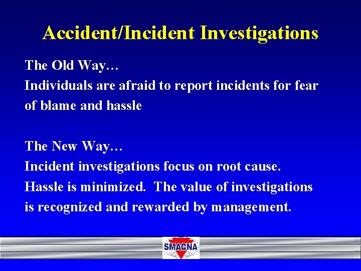 Accident/Incident Investigations The Old Way… Individuals are afraid to report incidents for fear of