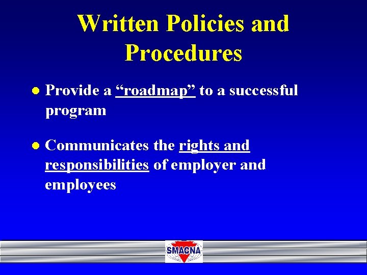 Written Policies and Procedures l Provide a “roadmap” to a successful program l Communicates