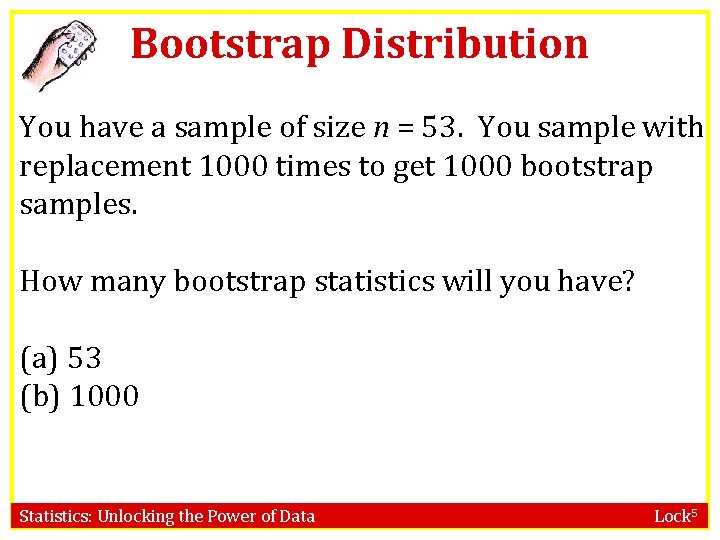 Bootstrap Distribution You have a sample of size n = 53. You sample with