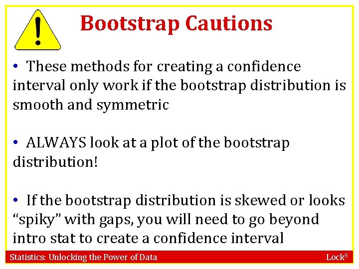 Bootstrap Cautions • These methods for creating a confidence interval only work if the