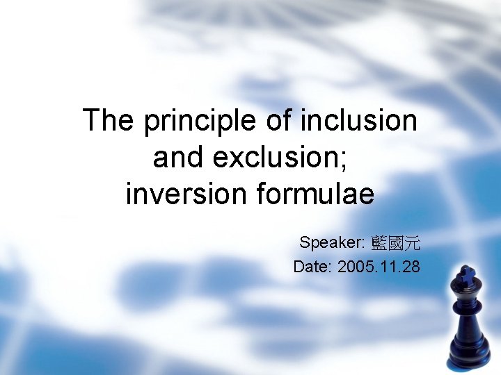 The principle of inclusion and exclusion; inversion formulae Speaker: 藍國元 Date: 2005. 11. 28