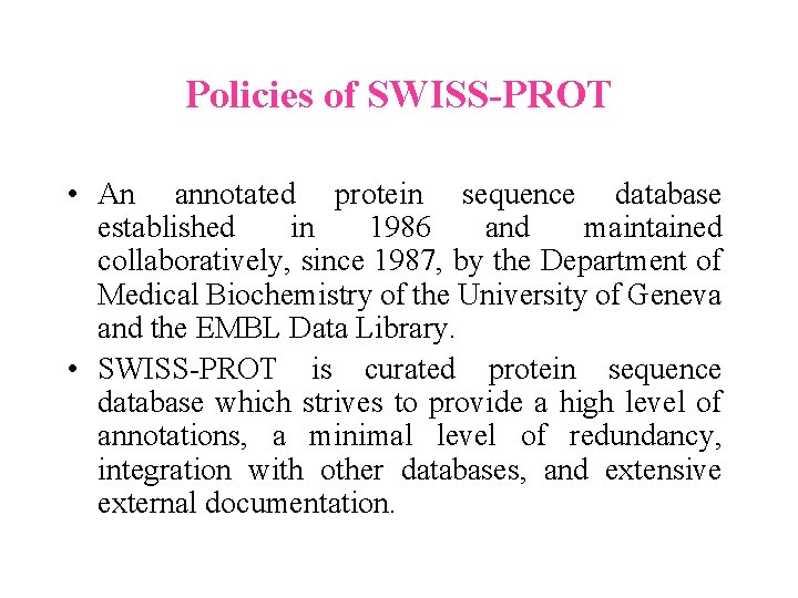 Policies of SWISS-PROT • An annotated protein sequence database established in 1986 and maintained Policies of SWISS-PROT • An annotated protein sequence database established in 1986 and maintained