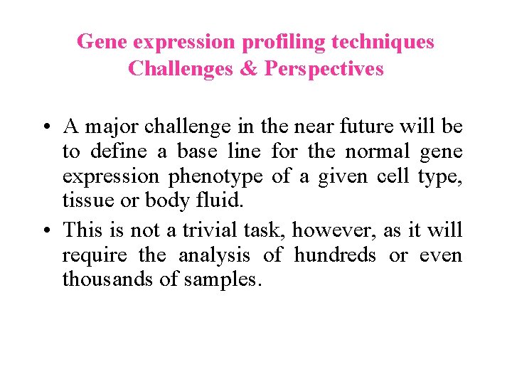 Gene expression profiling techniques Challenges & Perspectives • A major challenge in the near Gene expression profiling techniques Challenges & Perspectives • A major challenge in the near