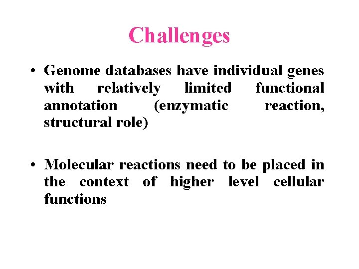 Challenges • Genome databases have individual genes with relatively limited functional annotation (enzymatic reaction, Challenges • Genome databases have individual genes with relatively limited functional annotation (enzymatic reaction,