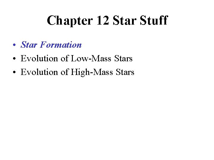 Chapter 12 Star Stuff • Star Formation • Evolution of Low-Mass Stars • Evolution
