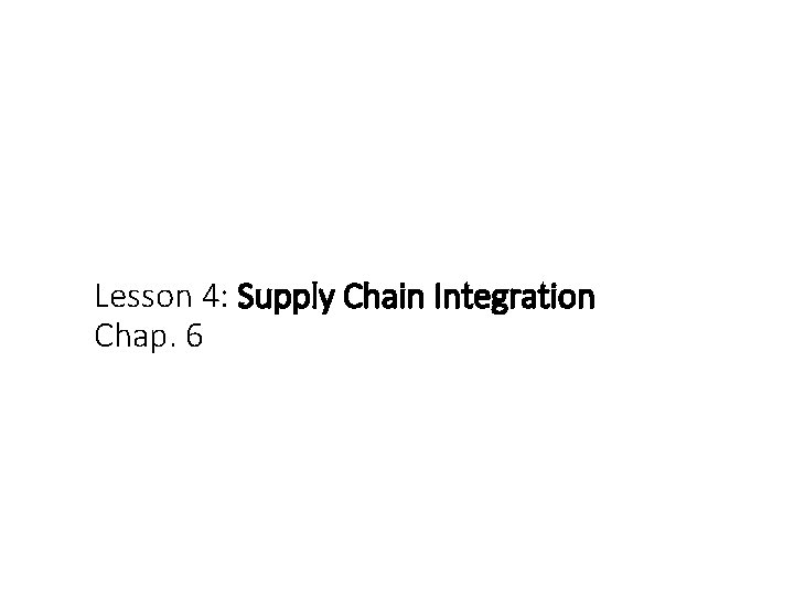 Lesson 4: Supply Chain Integration Chap. 6 Lesson 4: Supply Chain Integration Chap. 6