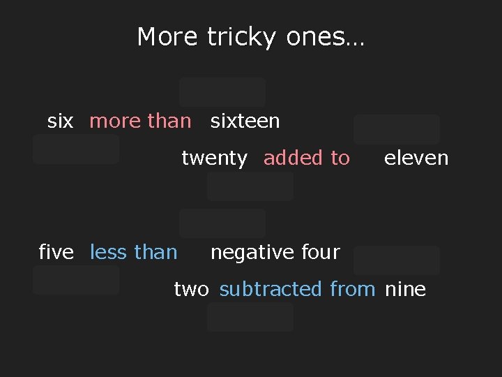 More tricky ones… 16 six more than sixteen +6 twenty added to 11 eleven