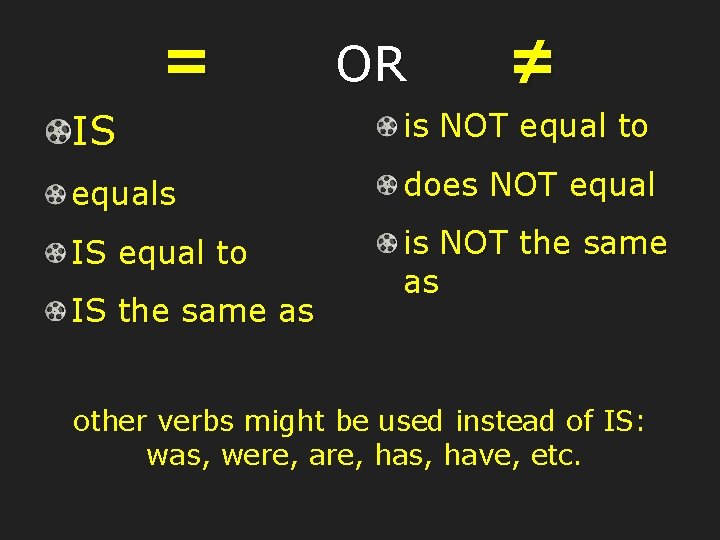 = OR ≠ IS is NOT equal to equals does NOT equal IS equal