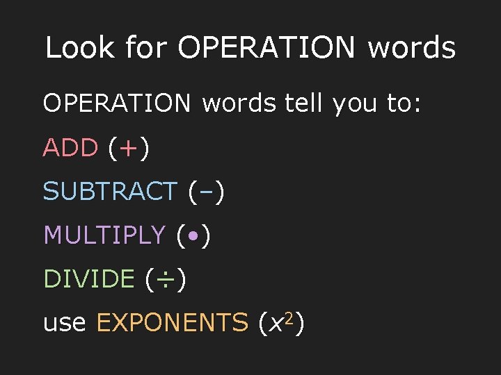 Look for OPERATION words tell you to: ADD (+) SUBTRACT (–) MULTIPLY ( •