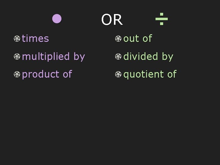  • OR ÷ times out of multiplied by divided by product of quotient
