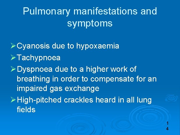 Pulmonary manifestations and symptoms Cyanosis due to hypoxaemia Tachypnoea Dyspnoea due to a higher