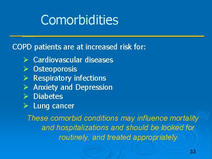 Comorbidities COPD patients are at increased risk for: Cardiovascular diseases Osteoporosis Respiratory infections Anxiety