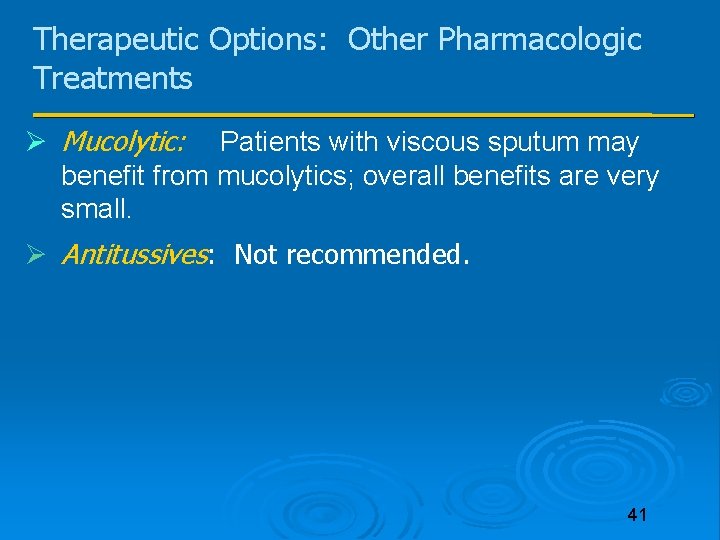 Therapeutic Options: Other Pharmacologic Treatments Mucolytic: Patients with viscous sputum may benefit from mucolytics;