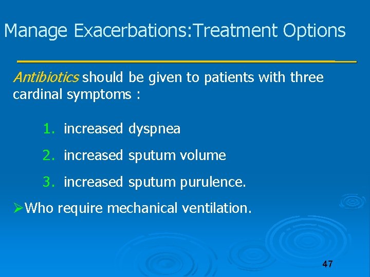 Manage Exacerbations: Treatment Options Antibiotics should be given to patients with three cardinal symptoms