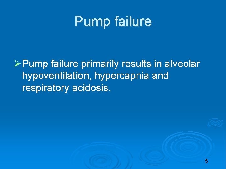 Pump failure primarily results in alveolar hypoventilation, hypercapnia and respiratory acidosis. 5 