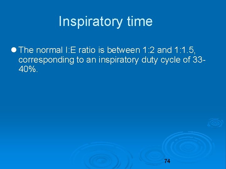 Inspiratory time The normal I: E ratio is between 1: 2 and 1: 1.