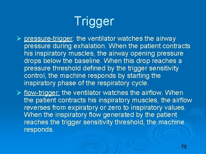 Trigger pressure-trigger: the ventilator watches the airway pressure during exhalation. When the patient contracts