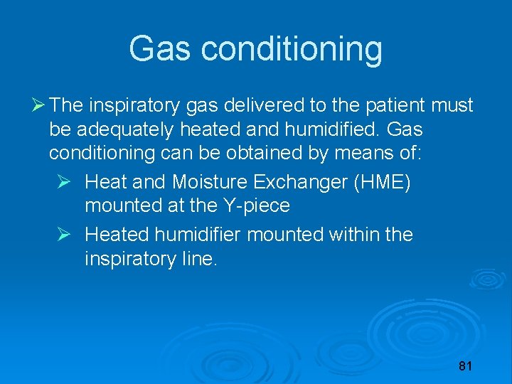 Gas conditioning The inspiratory gas delivered to the patient must be adequately heated and