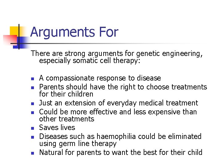 Arguments For There are strong arguments for genetic engineering, especially somatic cell therapy: n