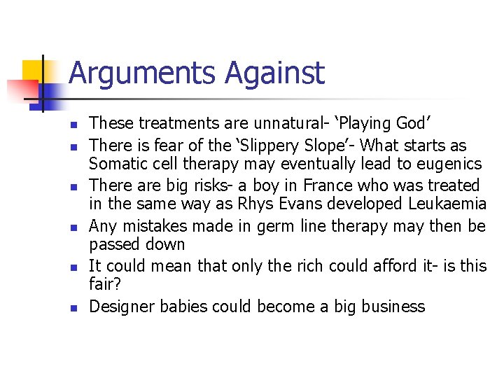 Arguments Against n n n These treatments are unnatural- ‘Playing God’ There is fear