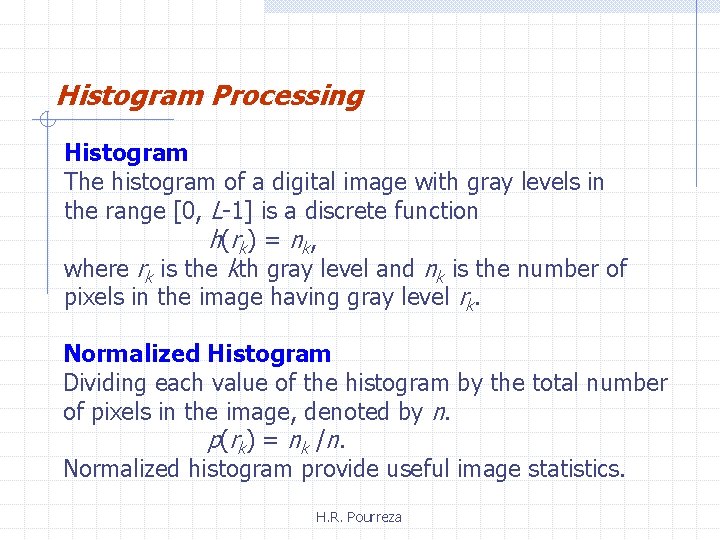 Histogram Processing Histogram The histogram of a digital image with gray levels in the